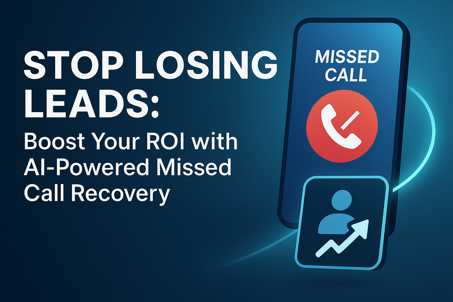 Stop Losing Leads: Boost Your ROI with AI-Powered Missed Call Recovery